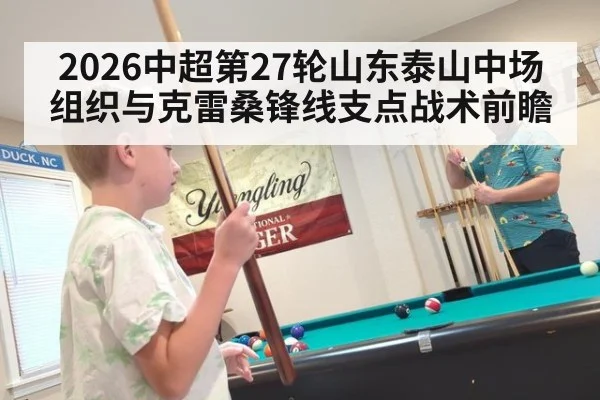 2026中超第27轮山东泰山中场组织与克雷桑锋线支点战术前瞻