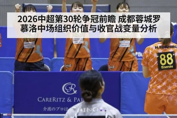 2026中超第30轮争冠前瞻 成都蓉城罗慕洛中场组织价值与收官战变量分析
